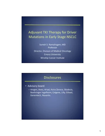 Adjuvant TKI Therapy for Driver Mutations in Early Stage NSCLC Suresh S. Ramalingam, MD  Professor