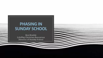 PHASING IN  SUNDAY SCHOOL  Ken Braddy  LifeWay Christian Resources  Director of Sunday School  How