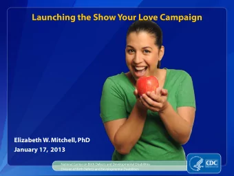 Launching the Show Your Love Campaign  Elizabeth W. Mitchell, PhD  January 17,  2013  National
