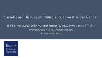 Case-Based Discussion: Muscle Invasive Bladder Cancer  Se  Seth P.  . Lerner MD; Gu  Gui Go  Godoy