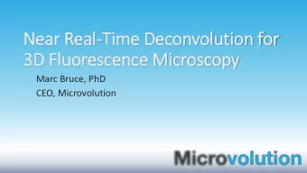Near Real-Time Deconvolution for  3D Fluorescence Microscopy  Marc Bruce, PhD  CEO, Microvolution