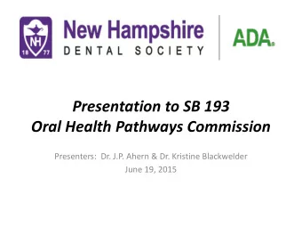 Presentation to SB 193 Oral Health Pathways Commission  Presenters:  Dr. J.P. Ahern &amp; Dr.