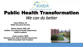Public Health T  Public Health Transf  ansfor  orma  mation  tion  We can do better  Dana Nickles,