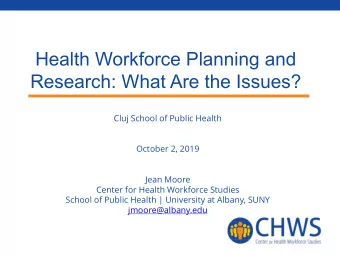 Health Workforce Planning and  Research: What Are the Issues?  Cluj School of Public Health
