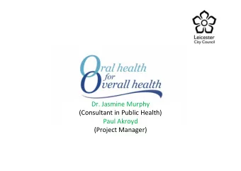 Dr. Jasmine Murphy  (Consultant in Public Health)  Paul Akroyd  (Project Manager)  What is oral