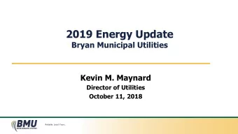 2019 Energy Update  Bryan Municipal Utilities  Kevin M. Maynard  Director of Utilities  October 11,