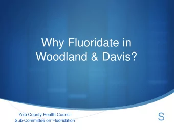 Why Fluoridate in  Woodland &amp; Davis?  S  Yolo County Health Council  Sub-Committee on