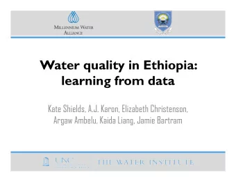 Water quality in Ethiopia:  learning from data  Kate Shields, A.J. Karon, Elizabeth Christenson,