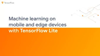 Machine learning on  mobile and edge devices with TensorFlow Lite  Developer advocate  for