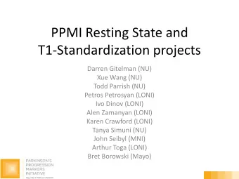 PPMI Resting State and  T1-Standardization projects  Darren Gitelman (NU)  Xue Wang (NU)  Todd