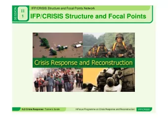 IFP/CRISIS Structure and Focal Points  1 ILO Crisis Response : Trainers Guide  InFocus Programme