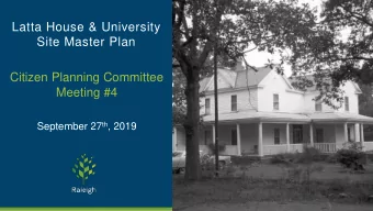 Latta House &amp; University  Site Master Plan  Citizen Planning Committee  Meeting #4 September 27
