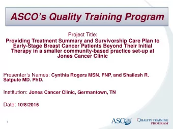 ASCOs Quality Training Program  Project Title:  Providing Treatment Summary and Survivorship