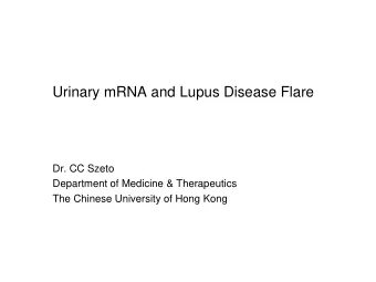 Urinary mRNA and Lupus Disease Flare  Dr. CC Szeto  Department of Medicine &amp; Therapeutics  The