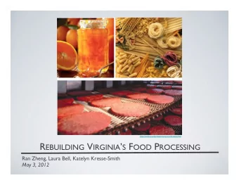 R EBUILDING V IRGINIA  S F OOD P ROCESSING  Ran Zheng, Laura Bell, Katelyn Kresse-Smith  May 3,