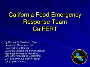 California Food Emergency  Response Team  CalFERT  By Michael D. Needham, Chief  Emergency Response