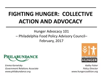 FIGHTING HUNGER: COLLECTIVE  ACTION AND ADVOCACY  Hunger Advocacy 101  Philadelphia Food Policy