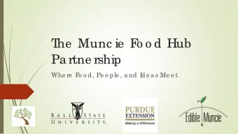 T  he  Munc ie  F  o o d Hub  Pa rtne rship  Whe re  F  o o d, Pe o ple , a nd I  de a s Me e t