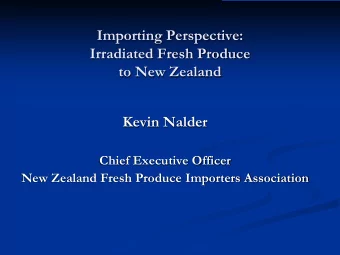 Importing Perspective:  Irradiated Fresh Produce  to New Zealand  Kevin Nalder  Chief Executive