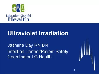 Ultraviolet Irradiation  Jasmine Day RN BN  Infection Control/Patient Safety  Coordinator LG Health