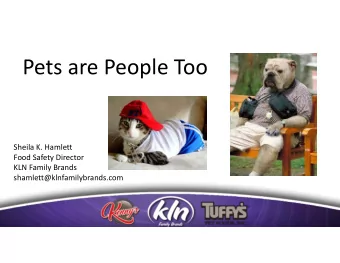 Pets are People Too  Sheila K. Hamlett  Food Safety Director  KLN Family Brands