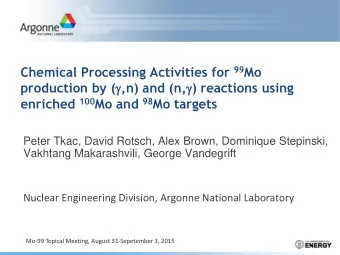 enriched 100 Mo and 98 Mo targets  Peter Tkac, David Rotsch, Alex Brown, Dominique Stepinski,