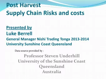 Post Harvest  Supply Chain Risks and costs  Presented by  Luke Berrell  General Manager Nishi