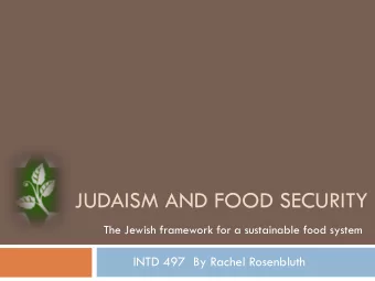JUDAISM AND FOOD SECURITY  The Jewish framework for a sustainable food system  INTD 497  By Rachel