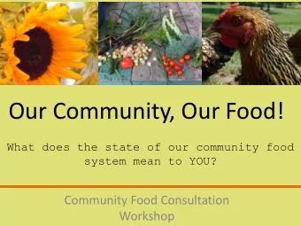 Our Community, Our Food!  What does the state of our community food  system mean to YOU?  Community