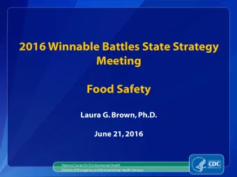 2016 Winnable Battles State Strategy  Meeting  Food Safety  Laura G. Brown, Ph.D.  June 21, 2016