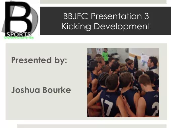BBJFC Presentation 3  Kicking Development  Presented by:  Joshua Bourke  AFL Kicking  Kicking
