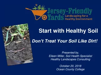 Start with Healthy Soil Dont Treat Your Soil Like Dirt!  Presented by,  Eileen Miller, Soil