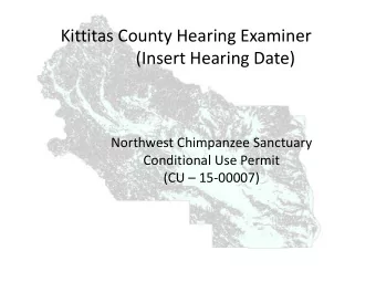 Kittitas County Hearing Examiner  (Insert Hearing Date)  Northwest Chimpanzee Sanctuary