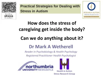 caregiving get inside the body?  Can we do anything about it?  Dr Mark A Wetherell  Reader in