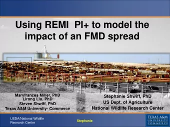 Using REMI  PI+ to model the  impact of an FMD spread  Maryfrances Miller, PhD  Stephanie Shwiff,
