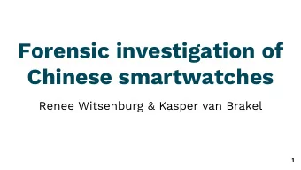 Forensic investigation of  Chinese smartwatches  Renee Witsenburg &amp; Kasper van Brakel  1  A