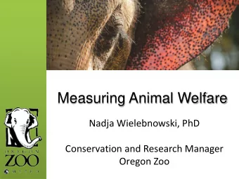 Measuring Animal Welfare  Nadja Wielebnowski, PhD  Conservation and Research Manager  Oregon Zoo