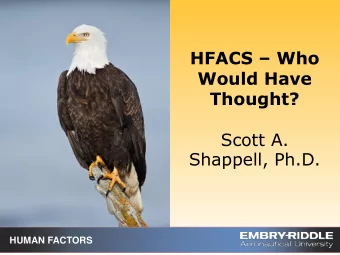 HFACS  Who  Would Have  Thought?  Scott A.  Shappell, Ph.D.  HUMAN FACTORS  Necessity is the