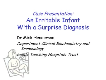 An Irritable Infant  With a Surprise Diagnosis  Dr Mick Henderson  Department Clinical Biochemistry