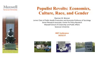 Populist Revolts: Economics,  Culture, Race, and Gender  Shannon M. Monnat  Lerner Chair of Public