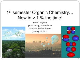 1 st semester Organic Chemistry  Now in &lt; 1 % the time!  Peter Zoogman  Jacob Group, Harvard