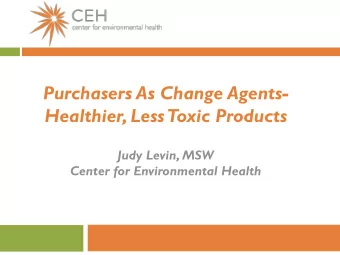 Purchasers As Change Agents-  Healthier, Less Toxic Products  Judy Levin, MSW  Center for