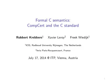 Formal C semantics:  CompCert and the C standard Robbert Krebbers 1 Xavier Leroy 2 Freek Wiedijk 1