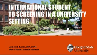 INTERNATIONAL STUDENT  TB SCREENING IN A UNIVERSITY  SETTING  James R. Koski, MD, MPH  OSU Student