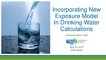 Incorporating New  Exposure Model  In Drinking Water  Calculations  Katherine Pelch, PhD  April 24,