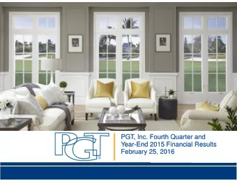 PGT, Inc. Fourth Quarter and  PGT, Inc. Fourth Quarter and  Year  Year-End 2015 Financial Results