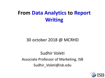From Data Analytics to Report  Writing  30 october 2018 @ MCRHD  Sudhir Voleti  Associate Professor