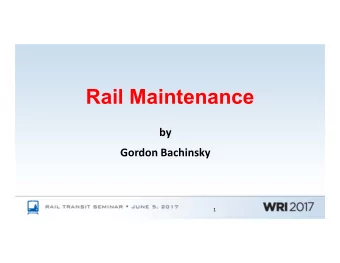 Rail Maintenance  by  Gordon Bachinsky  1  Why we do Rail Maintenance  Safety  Economy