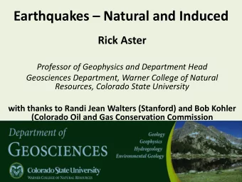 Earthquakes  Natural and Induced  Rick Aster  Professor of Geophysics and Department Head