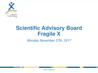 Fragile X  Monday November 27th, 2017  www-x-fragile.be  Agenda  Debrief from annual European